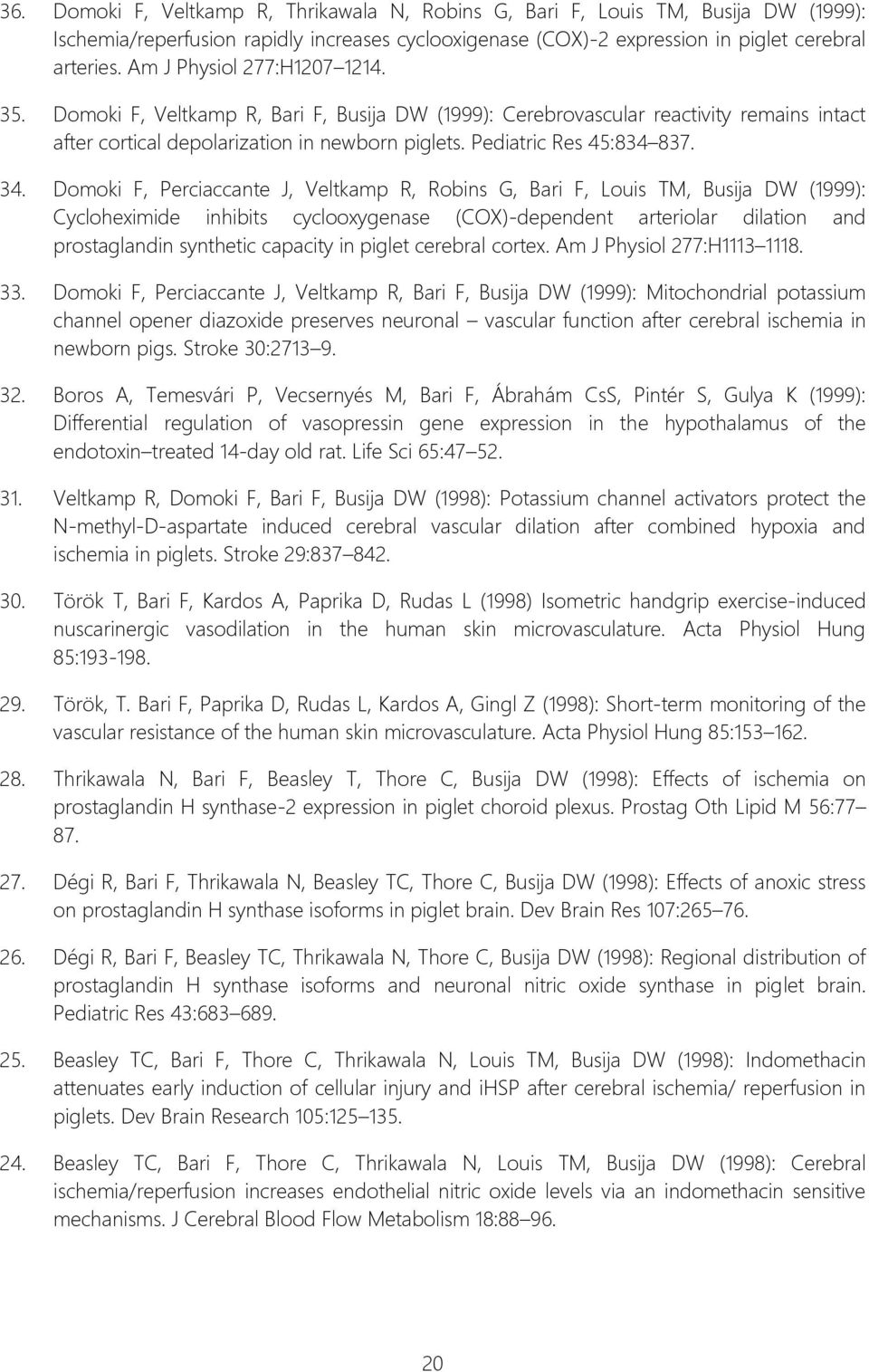 34. Domoki F, Perciaccante J, Veltkamp R, Robins G, Bari F, Louis TM, Busija DW (1999): Cycloheximide inhibits cyclooxygenase (COX)-dependent arteriolar dilation and prostaglandin synthetic capacity