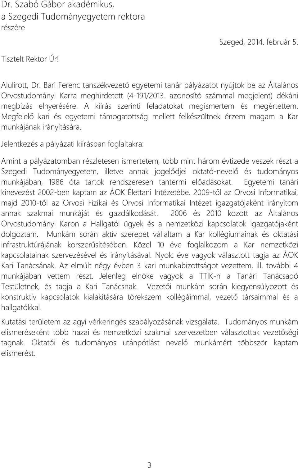 A kiírás szerinti feladatokat megismertem és megértettem. Megfelelő kari és egyetemi támogatottság mellett felkészültnek érzem magam a Kar munkájának irányítására.