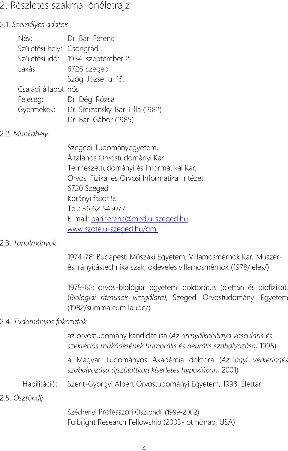 Tudományos fokozatok Szegedi Tudományegyetem, Általános Orvostudományi Kar- Természettudományi és Informatikai Kar, Orvosi Fizikai és Orvosi Informatikai Intézet 6720 Szeged Korányi fasor 9. Tel.