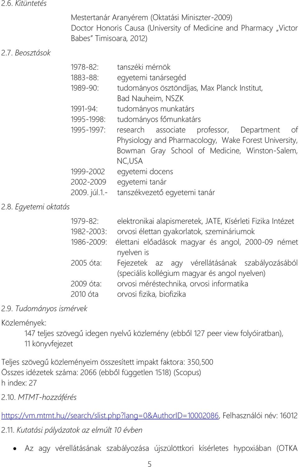 Tudományos ismérvek 1978-82: tanszéki mérnök 1883-88: egyetemi tanársegéd 1989-90: tudományos ösztöndíjas, Max Planck Institut, Bad Nauheim, NSZK 1991-94: tudományos munkatárs 1995-1998: tudományos