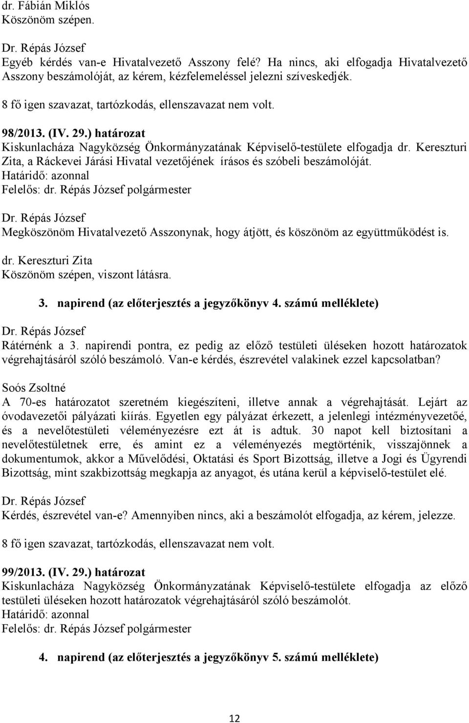 Megköszönöm Hivatalvezető Asszonynak, hogy átjött, és köszönöm az együttműködést is. dr. Kereszturi Zita Köszönöm szépen, viszont látásra. 3. napirend (az előterjesztés a jegyzőkönyv 4.