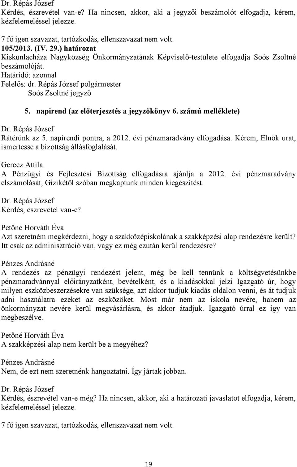 számú melléklete) Rátérünk az 5. napirendi pontra, a 2012. évi pénzmaradvány elfogadása. Kérem, Elnök urat, ismertesse a bizottság állásfoglalását.