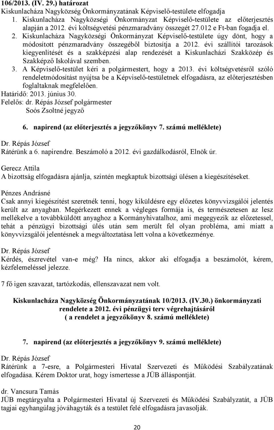 évi szállítói tarozások kiegyenlítését és a szakképzési alap rendezését a Kiskunlacházi Szakközép és Szakképző Iskolával szemben. 3. A Képviselő-testület kéri a polgármestert, hogy a 2013.