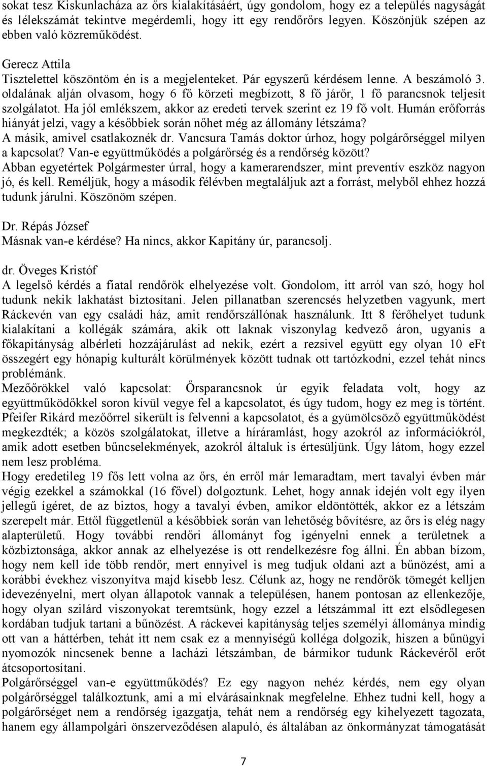 oldalának alján olvasom, hogy 6 fő körzeti megbízott, 8 fő járőr, 1 fő parancsnok teljesít szolgálatot. Ha jól emlékszem, akkor az eredeti tervek szerint ez 19 fő volt.