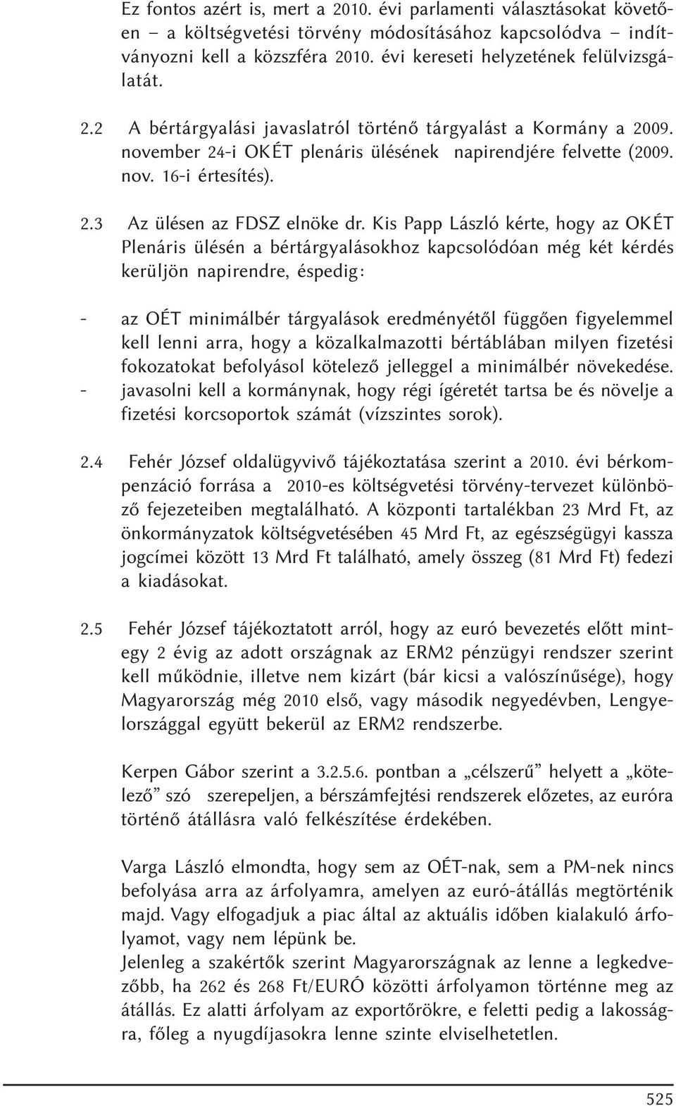 Kis Papp László kérte, hogy az OKÉT Plenáris ülésén a bértárgyalásokhoz kapcsolódóan még két kérdés kerüljön napirendre, éspedig: - az OÉT minimálbér tárgyalások eredményétõl függõen figyelemmel kell