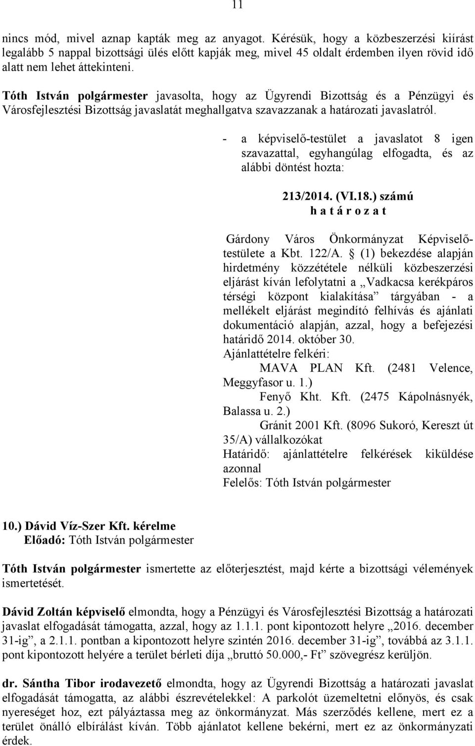 Tóth István polgármester javasolta, hogy az Ügyrendi Bizottság és a Pénzügyi és Városfejlesztési Bizottság javaslatát meghallgatva szavazzanak a határozati javaslatról. 213/2014. (VI.18.) számú a Kbt.