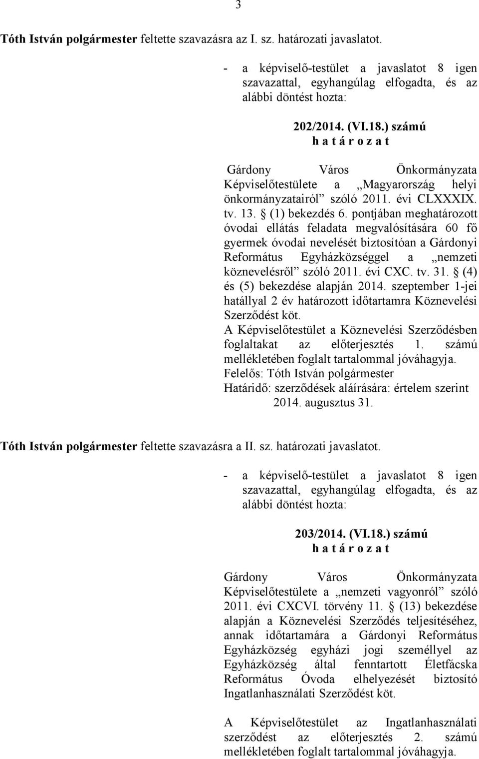 pontjában meghatározott óvodai ellátás feladata megvalósítására 60 fı gyermek óvodai nevelését biztosítóan a Gárdonyi Református Egyházközséggel a nemzeti köznevelésrıl szóló 2011. évi CXC. tv. 31.