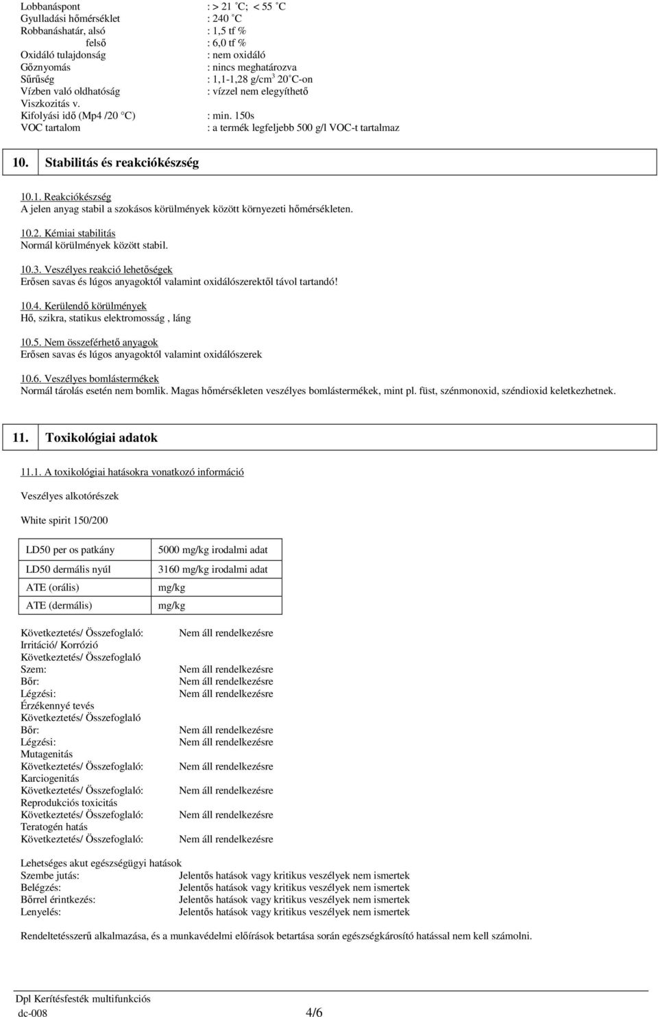 Stabilitás és reakciókészség 10.1. Reakciókészség A jelen anyag stabil a szokásos körülmények között környezeti hőmérsékleten. 10.2. Kémiai stabilitás Normál körülmények között stabil. 10.3.