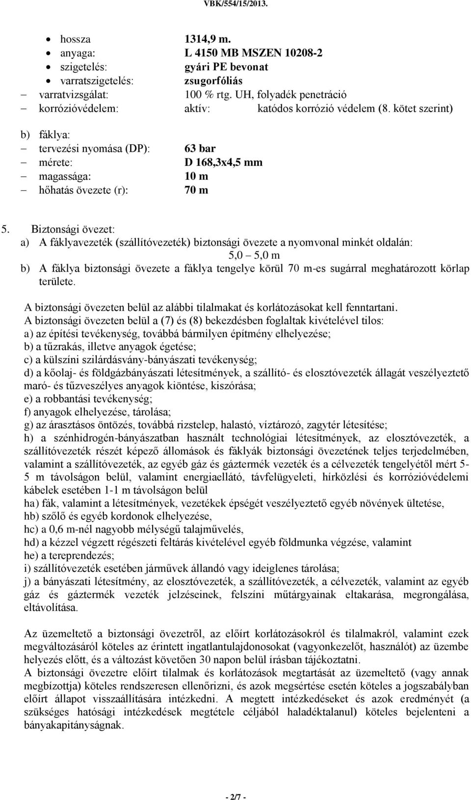 kötet szerint) b) fáklya: tervezési nyomása (DP): 63 bar mérete: D 168,3x4,5 mm magassága: 10 m hőhatás övezete (r): 70 m 5.