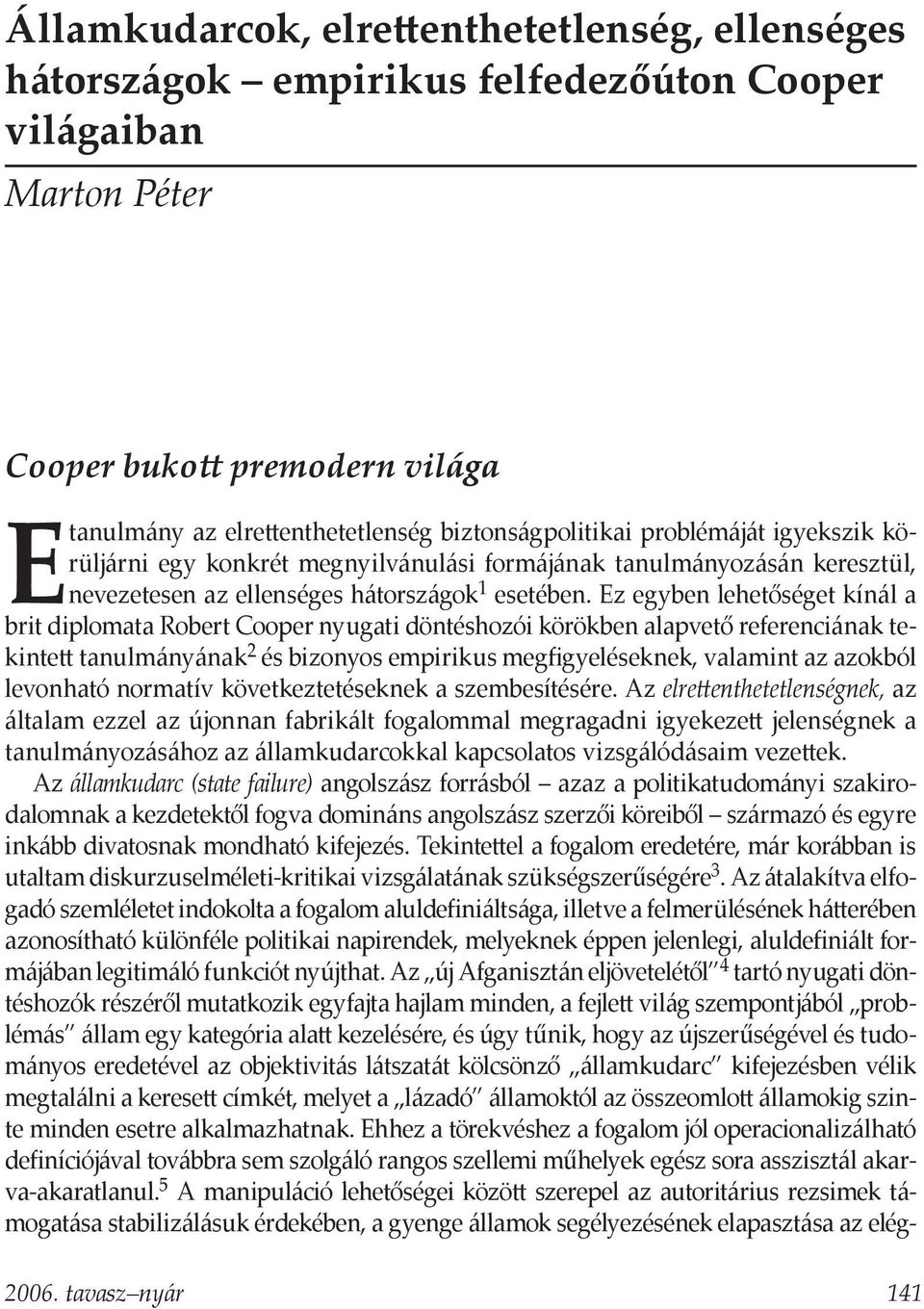 Ez egyben lehetőséget kínál a brit diplomata Robert Cooper nyugati döntéshozói körökben alapvető referenciának tekintett tanulmányának 2 és bizonyos empirikus megfigyeléseknek, valamint az azokból