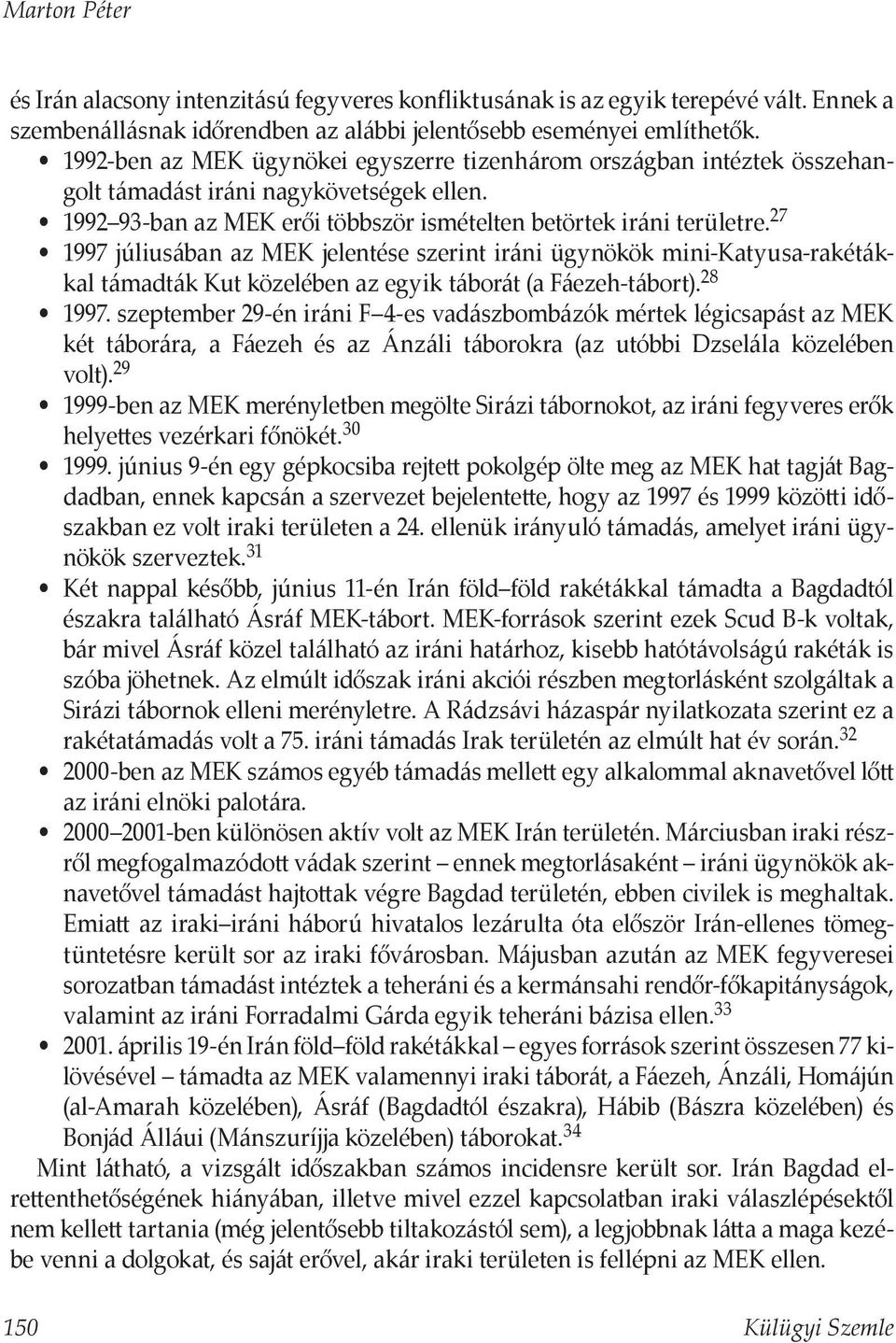 27 1997 júliusában az MEK jelentése szerint iráni ügynökök mini-katyusa-rakétákkal támadták Kut közelében az egyik táborát (a Fáezeh-tábort). 28 1997.