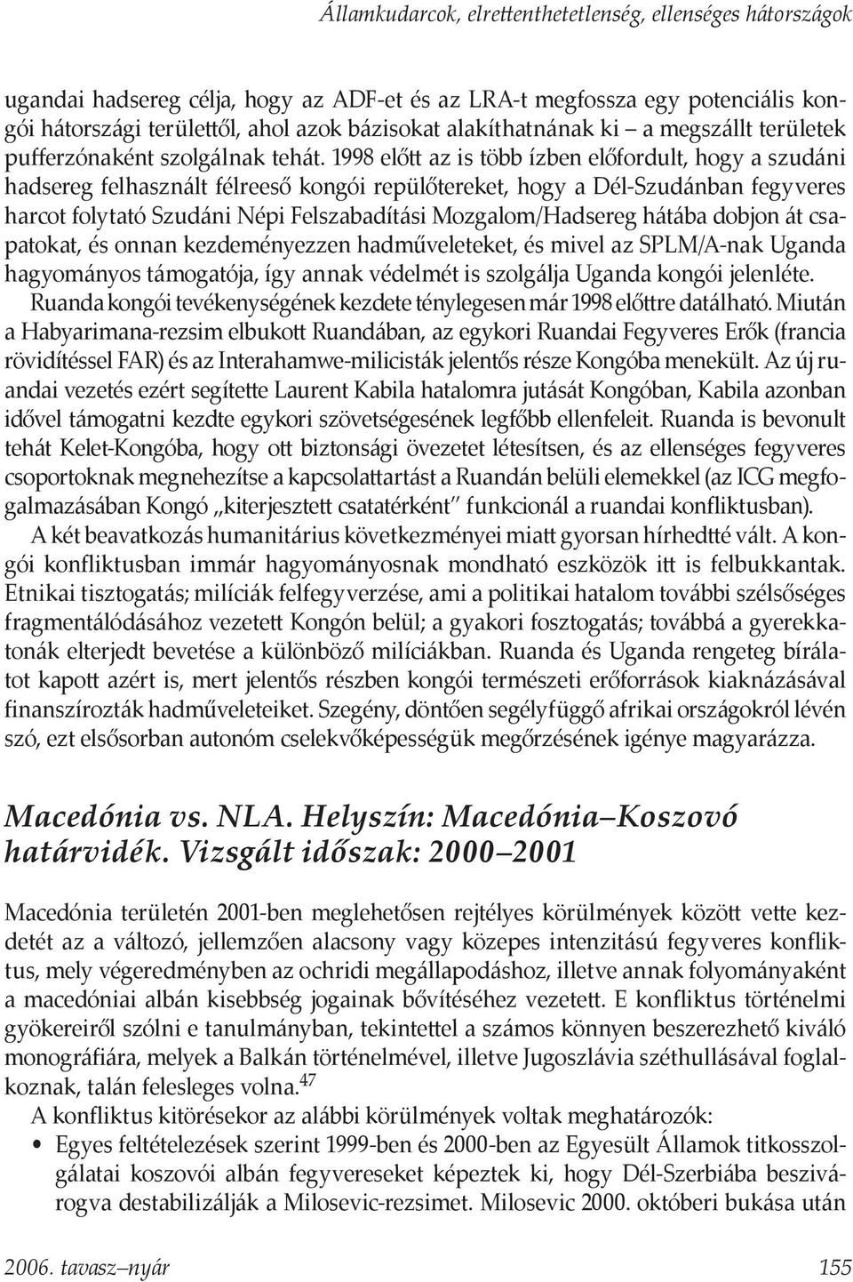 1998 előtt az is több ízben előfordult, hogy a szudáni hadsereg felhasznált félreeső kongói repülőtereket, hogy a Dél-Szudánban fegyveres harcot folytató Szudáni Népi Felszabadítási Mozgalom/Hadsereg