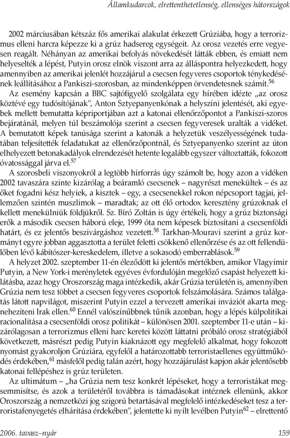 Néhányan az amerikai befolyás növekedését látták ebben, és emiatt nem helyeselték a lépést, Putyin orosz elnök viszont arra az álláspontra helyezkedett, hogy amennyiben az amerikai jelenlét