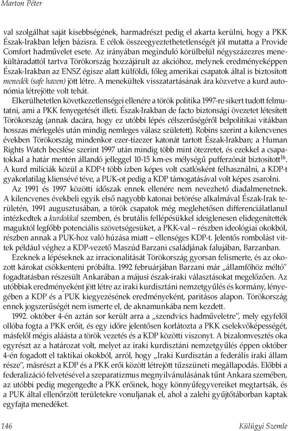 Az irányában meginduló körülbelül négyszázezres menekültáradattól tartva Törökország hozzájárult az akcióhoz, melynek eredményeképpen Észak-Irakban az ENSZ égisze alatt külföldi, főleg amerikai