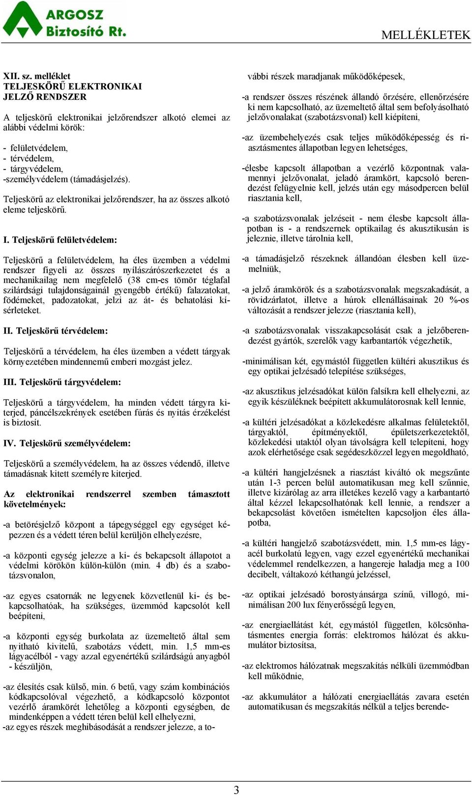 (támadásjelzés). Teljeskörű az elektronikai jelzőrendszer, ha az összes alkotó eleme teljeskörű. I.