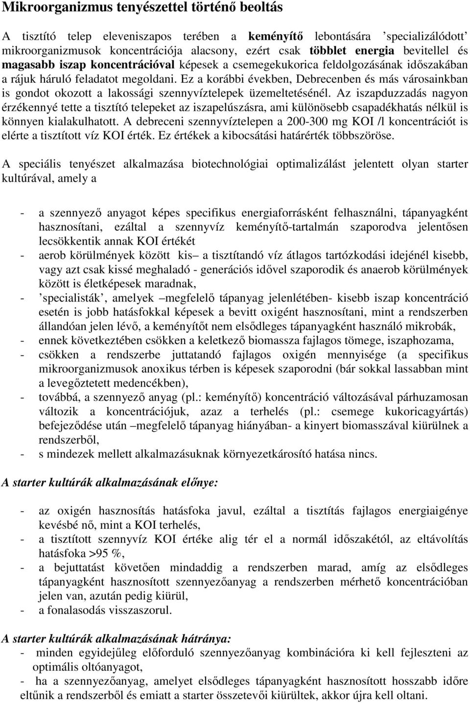 Ez a korábbi években, Debrecenben és más városainkban is gondot okozott a lakossági szennyvíztelepek üzemeltetésénél.