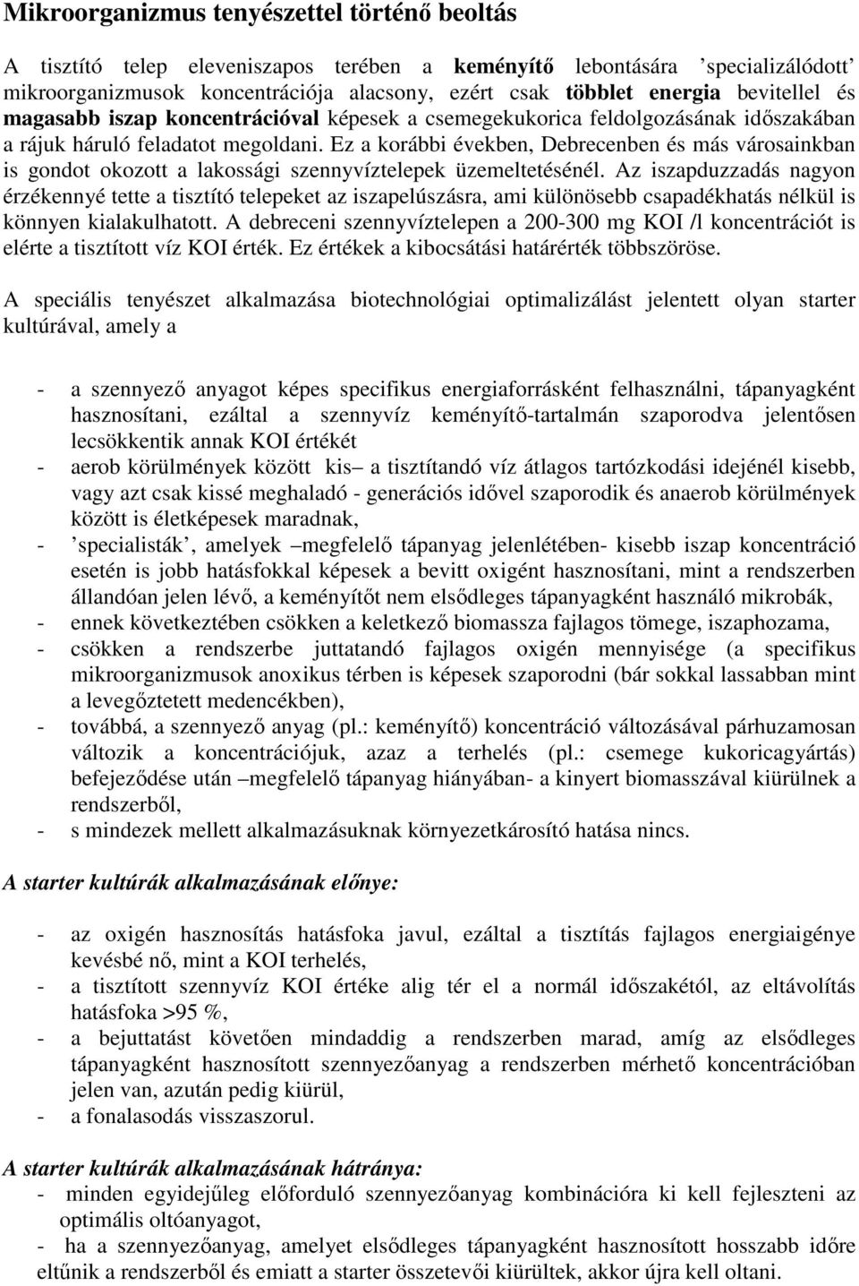 Ez a korábbi években, Debrecenben és más városainkban is gondot okozott a lakossági szennyvíztelepek üzemeltetésénél.