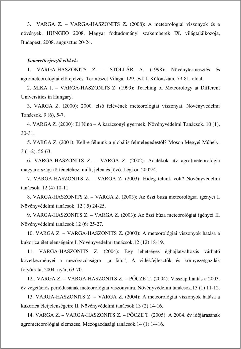 VARGA-HASZONITS Z. (1999): Teaching of Meteorology at Different Universities in Hungary. 3. VARGA Z. (2000): 2000. első félévének meteorológiai viszonyai. Növényvédelmi Tanácsok. 9 (6), 5-7. 4.