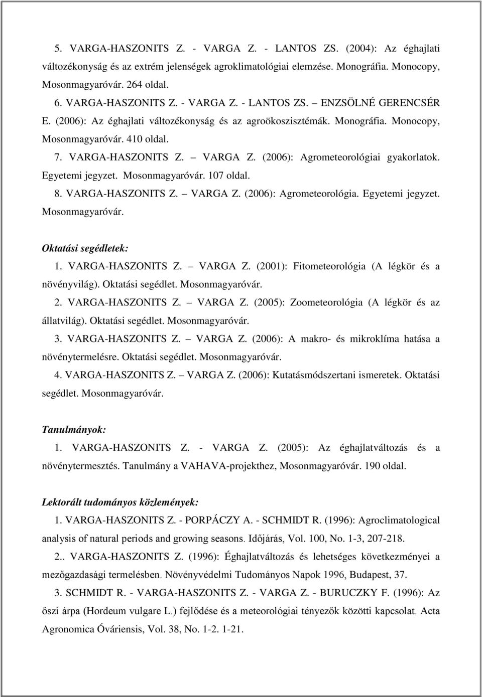 VARGA Z. (2006): Agrometeorológiai gyakorlatok. Egyetemi jegyzet. Mosonmagyaróvár. 107 oldal. 8. VARGA-HASZONITS Z. VARGA Z. (2006): Agrometeorológia. Egyetemi jegyzet. Mosonmagyaróvár. Oktatási segédletek: 1.