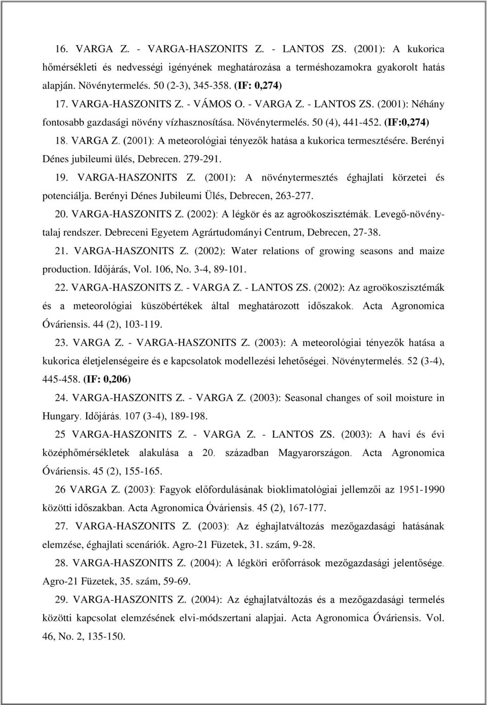 Berényi Dénes jubileumi ülés, Debrecen. 279-291. 19. VARGA-HASZONITS Z. (2001): A növénytermesztés éghajlati körzetei és potenciálja. Berényi Dénes Jubileumi Ülés, Debrecen, 263-277. 20.