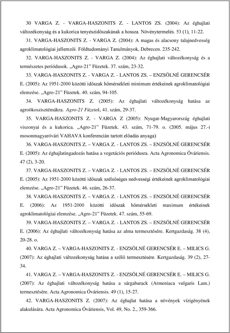 (2004): Az éghajlati változékonyság és a természetes periódusok. Agro-21 Füzetek. 37. szám, 23-32. 33. VARGA-HASZONITS Z. - VARGA Z. - LANTOS ZS. ENZSÖLNÉ GERENCSÉR E.