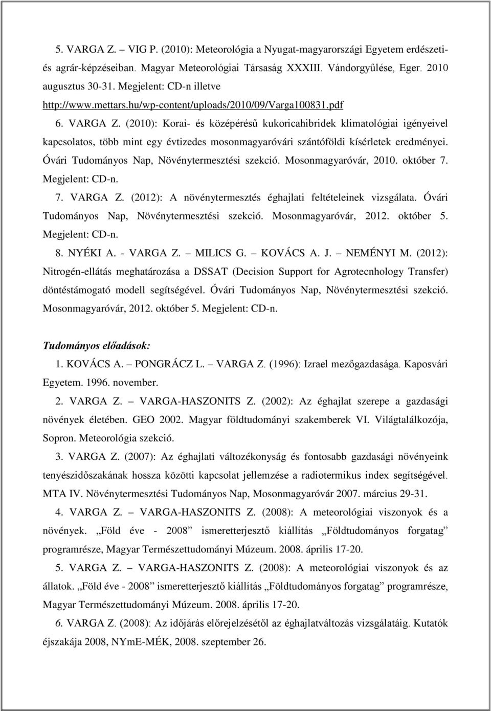 (2010): Korai- és középérésű kukoricahibridek klimatológiai igényeivel kapcsolatos, több mint egy évtizedes mosonmagyaróvári szántóföldi kísérletek eredményei.