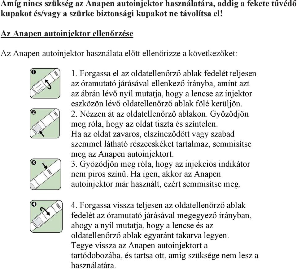 Forgassa el az oldatellenőrző ablak fedelét teljesen az óramutató járásával ellenkező irányba, amint azt az ábrán lévő nyíl mutatja, hogy a lencse az injektor eszközön lévő oldatellenőrző ablak fölé