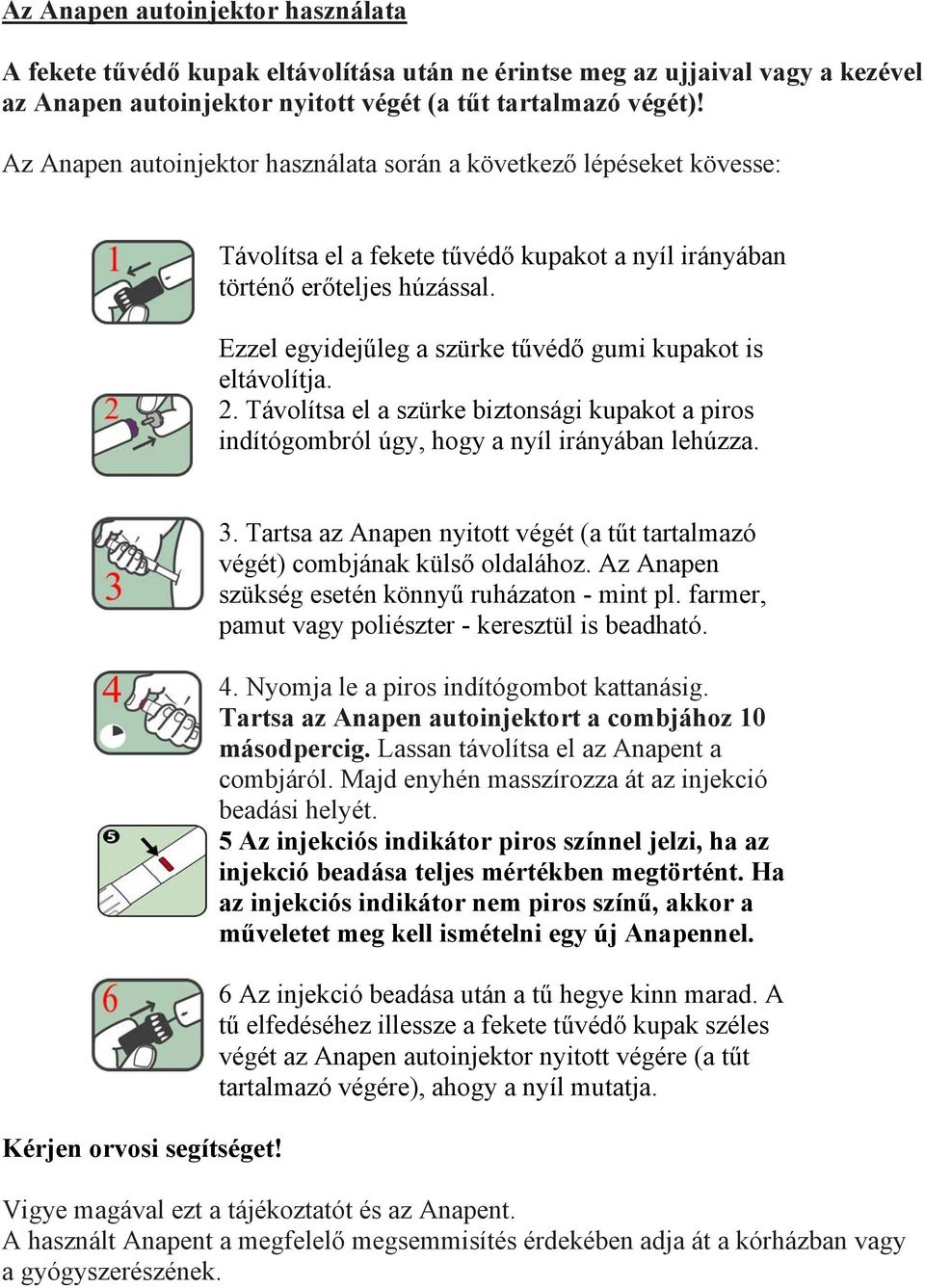 Ezzel egyidejűleg a szürke tűvédő gumi kupakot is eltávolítja. 2. Távolítsa el a szürke biztonsági kupakot a piros indítógombról úgy, hogy a nyíl irányában lehúzza. Kérjen orvosi segítséget! 3.