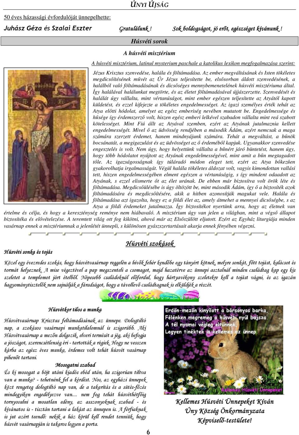 Az ember megváltásának és Isten tökéletes megdicsıítésének mővét az Úr Jézus teljesítette be, elsısorban áldott szenvedésének, a halálból való föltámadásának és dicsıséges mennybemenetelének húsvéti