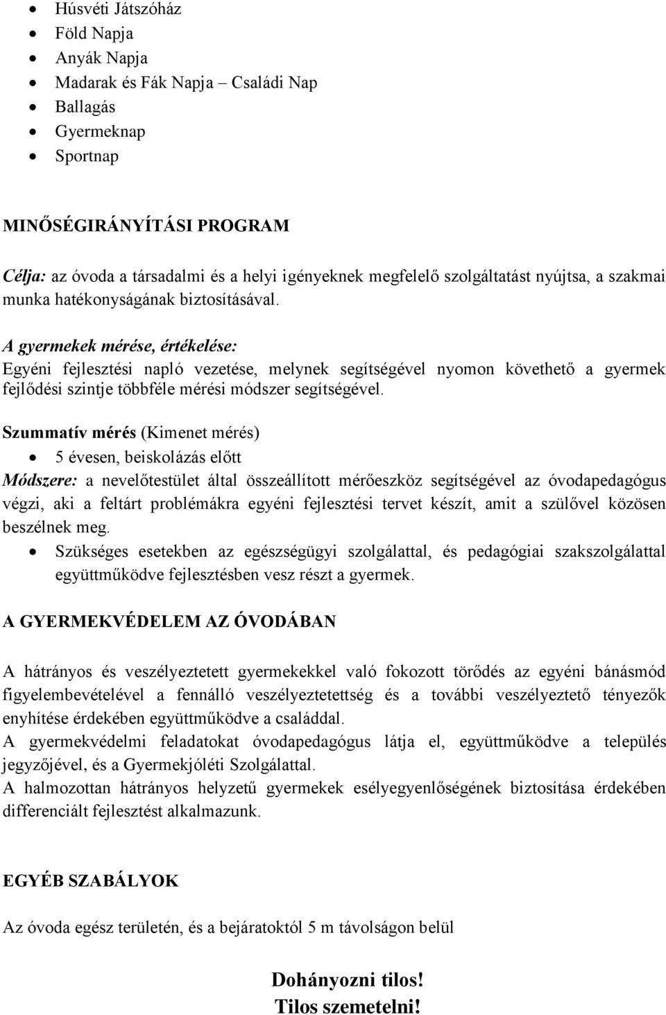 A gyermekek mérése, értékelése: Egyéni fejlesztési napló vezetése, melynek segítségével nyomon követhető a gyermek fejlődési szintje többféle mérési módszer segítségével.