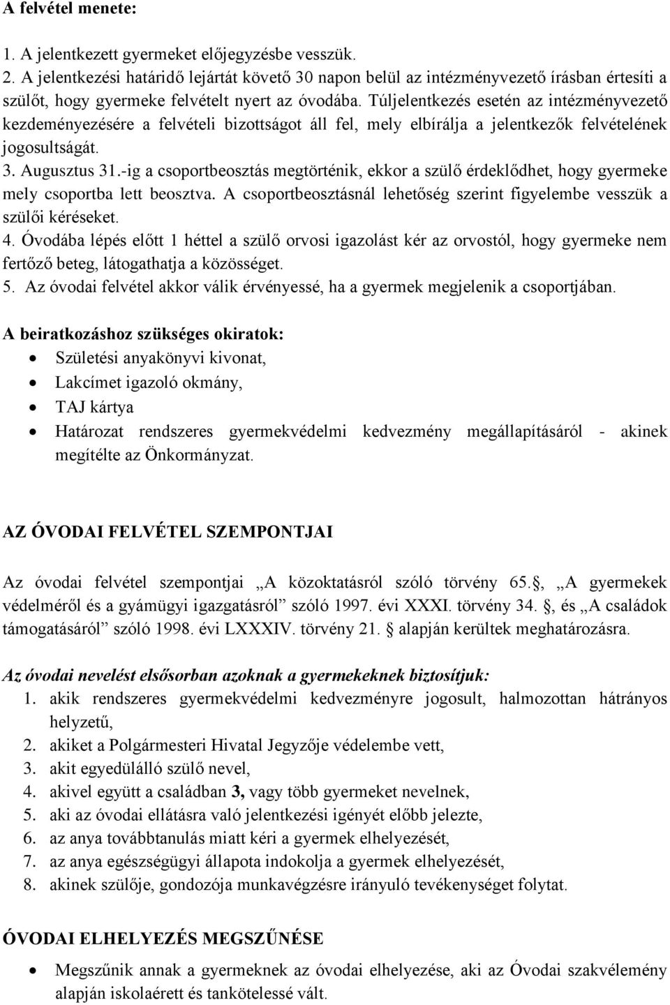 Túljelentkezés esetén az intézményvezető kezdeményezésére a felvételi bizottságot áll fel, mely elbírálja a jelentkezők felvételének jogosultságát. 3. Augusztus 31.