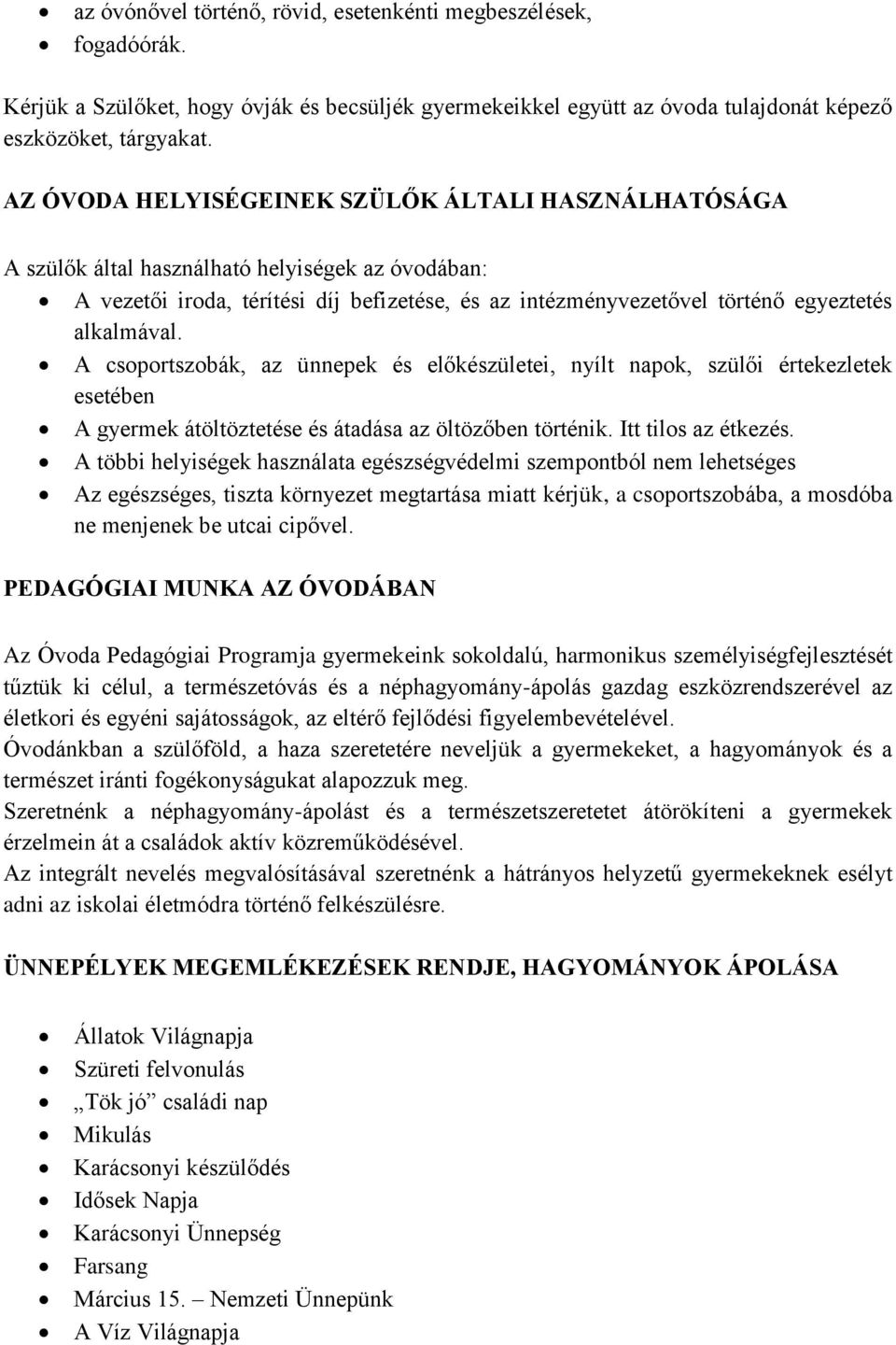 alkalmával. A csoportszobák, az ünnepek és előkészületei, nyílt napok, szülői értekezletek esetében A gyermek átöltöztetése és átadása az öltözőben történik. Itt tilos az étkezés.