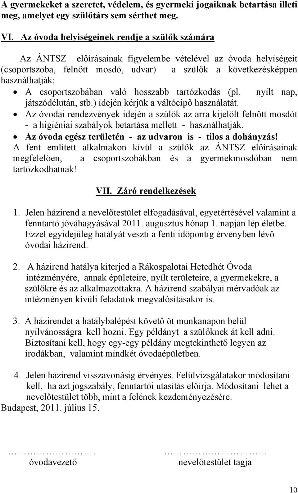 csoportszobában való hosszabb tartózkodás (pl. nyílt nap, játszódélután, stb.) idején kérjük a váltócipő használatát.