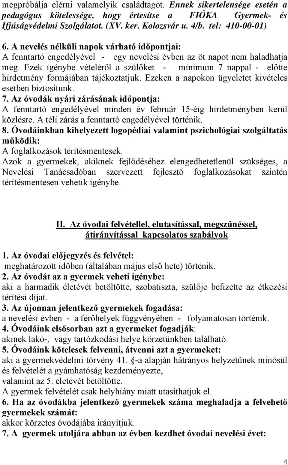 Ezek igénybe vételéről a szülőket - minimum 7 nappal - előtte hirdetmény formájában tájékoztatjuk. Ezeken a napokon ügyeletet kivételes esetben biztosítunk. 7. Az óvodák nyári zárásának időpontja: A fenntartó engedélyével minden év február 15-éig hirdetményben kerül közlésre.