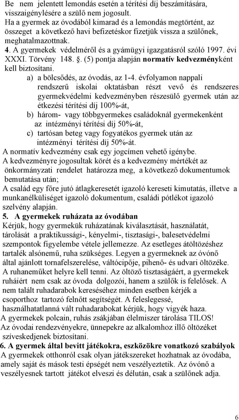 A gyermekek védelméről és a gyámügyi igazgatásról szóló 1997. évi XXXI. Törvény 148.. (5) pontja alapján normatív kedvezményként kell biztosítani. a) a bölcsődés, az óvodás, az 1-4.