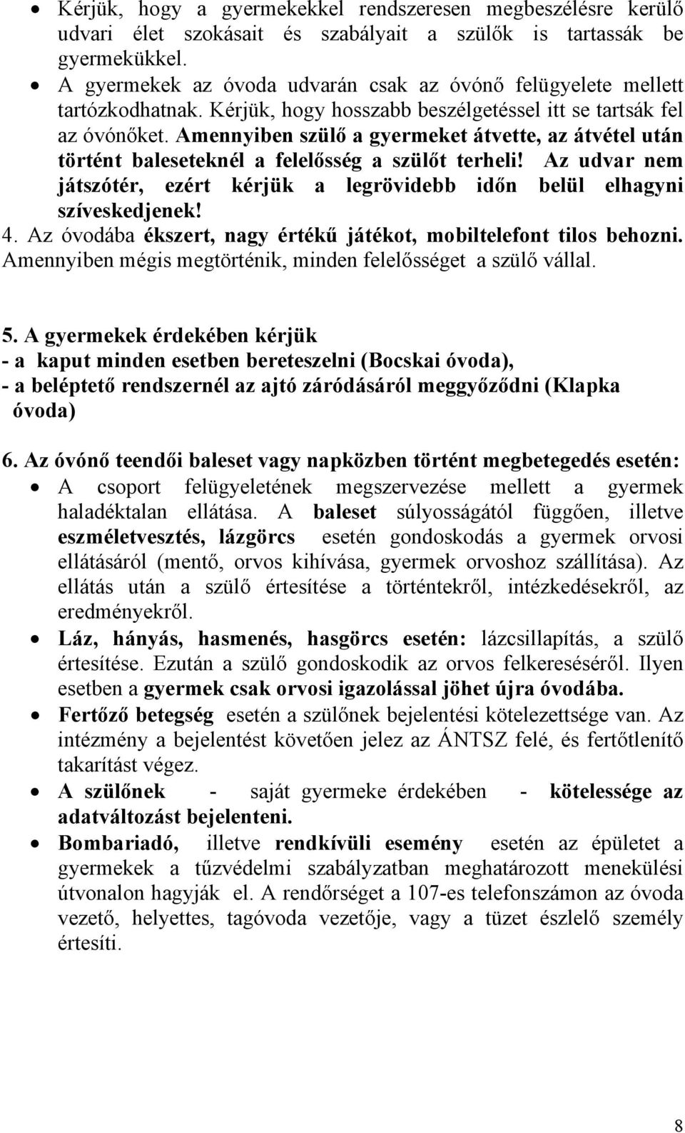 Amennyiben szülő a gyermeket átvette, az átvétel után történt baleseteknél a felelősség a szülőt terheli! Az udvar nem játszótér, ezért kérjük a legrövidebb időn belül elhagyni szíveskedjenek! 4.