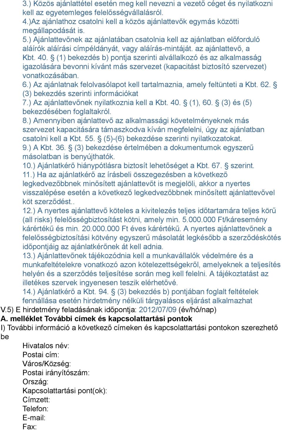 ) Ajánlattevőnek az ajánlatában csatolnia kell az ajánlatban előforduló aláírók aláírási címpéldányát, vagy aláírás-mintáját. az ajánlattevő, a Kbt. 40.