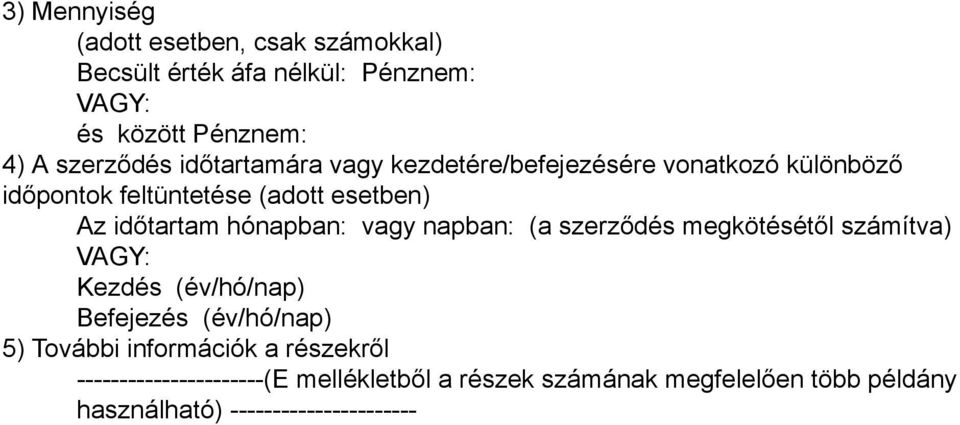 vagy napban: (a szerződés megkötésétől számítva) VAGY: Kezdés (év/hó/nap) Befejezés (év/hó/nap) 5) További információk a