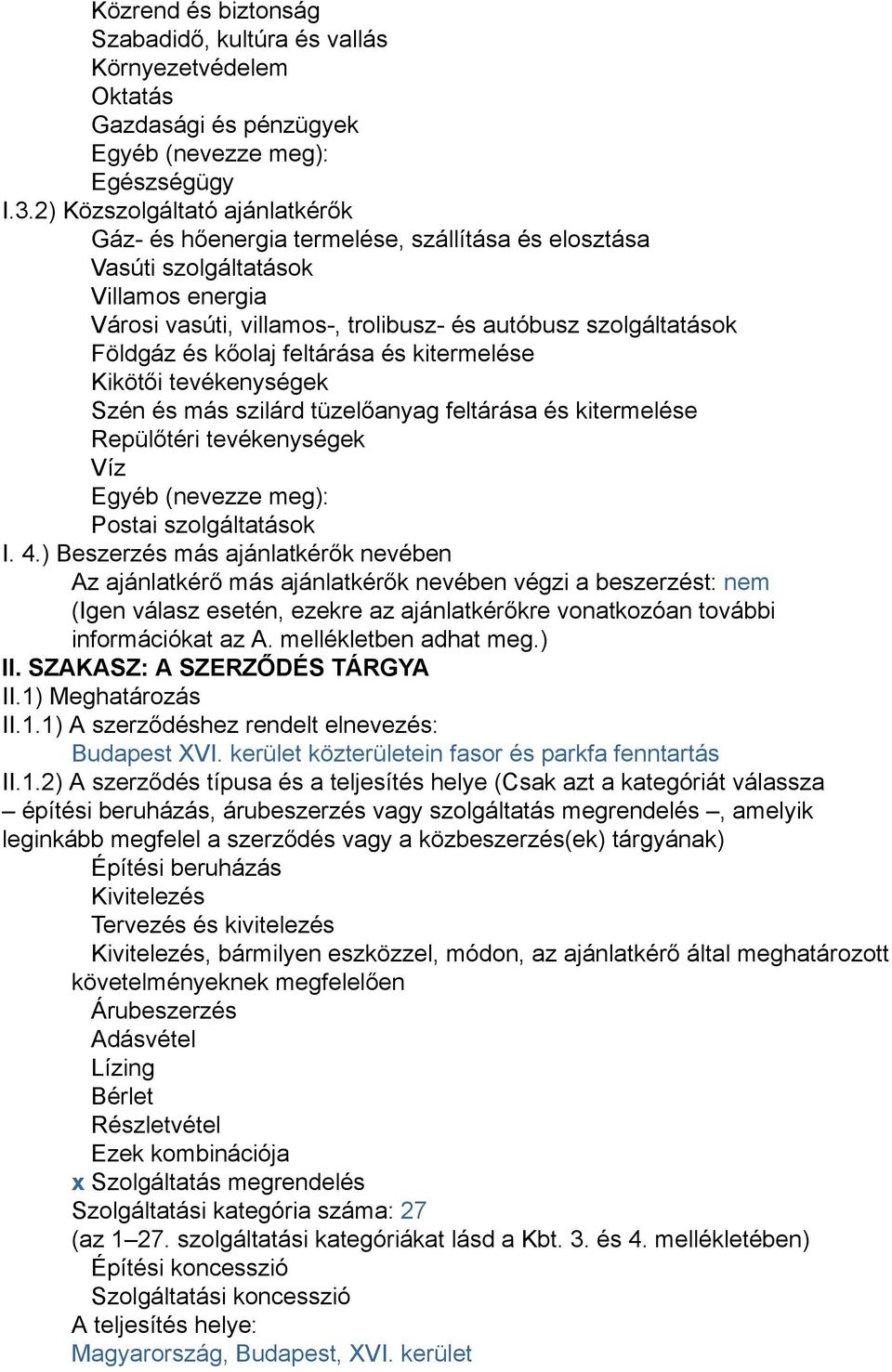 kőolaj feltárása és kitermelése Kikötői tevékenységek Szén és más szilárd tüzelőanyag feltárása és kitermelése Repülőtéri tevékenységek Víz Egyéb (nevezze meg): Postai szolgáltatások I. 4.