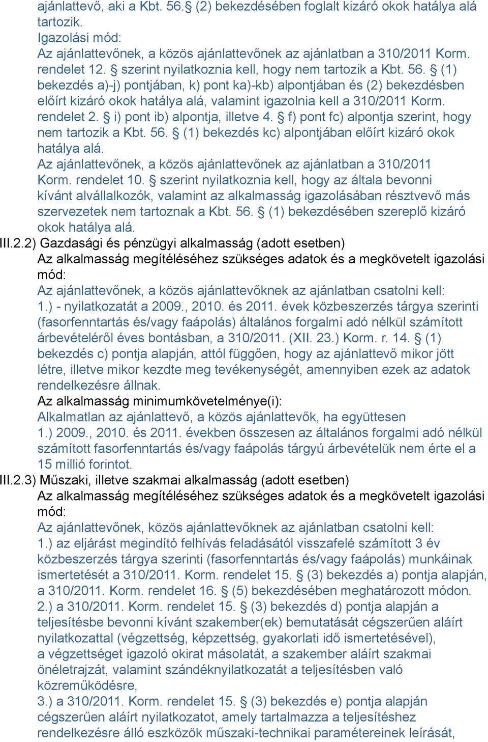 (1) bekezdés a)-j) pontjában, k) pont ka)-kb) alpontjában és (2) bekezdésben előírt kizáró okok hatálya alá, valamint igazolnia kell a 310/2011 Korm. rendelet 2. i) pont ib) alpontja, illetve 4.