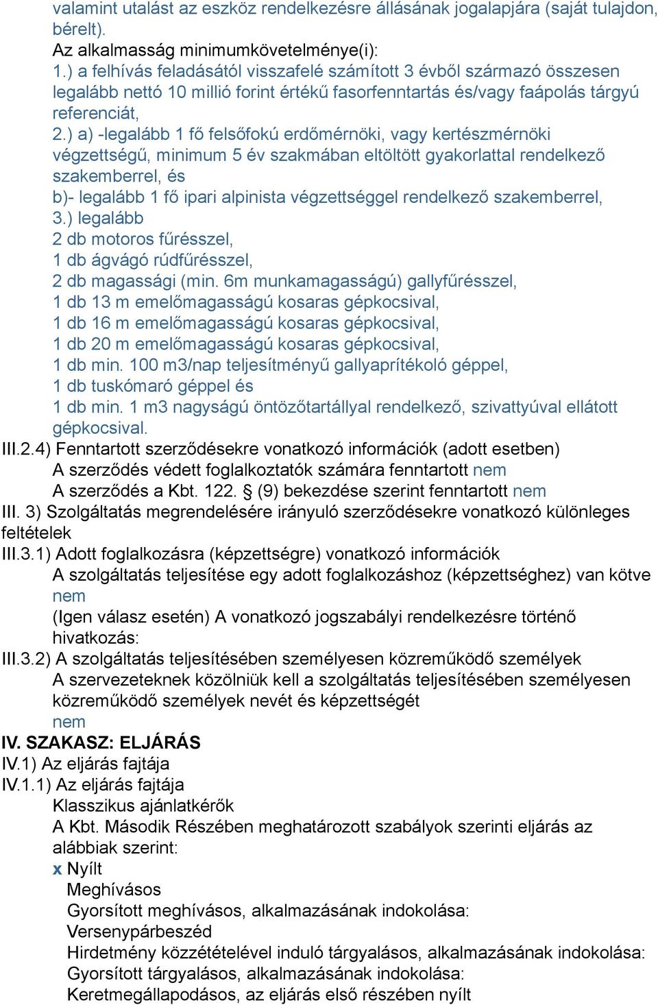 ) a) -legalább 1 fő felsőfokú erdőmérnöki, vagy kertészmérnöki végzettségű, minimum 5 év szakmában eltöltött gyakorlattal rendelkező szakemberrel, és b)- legalább 1 fő ipari alpinista végzettséggel