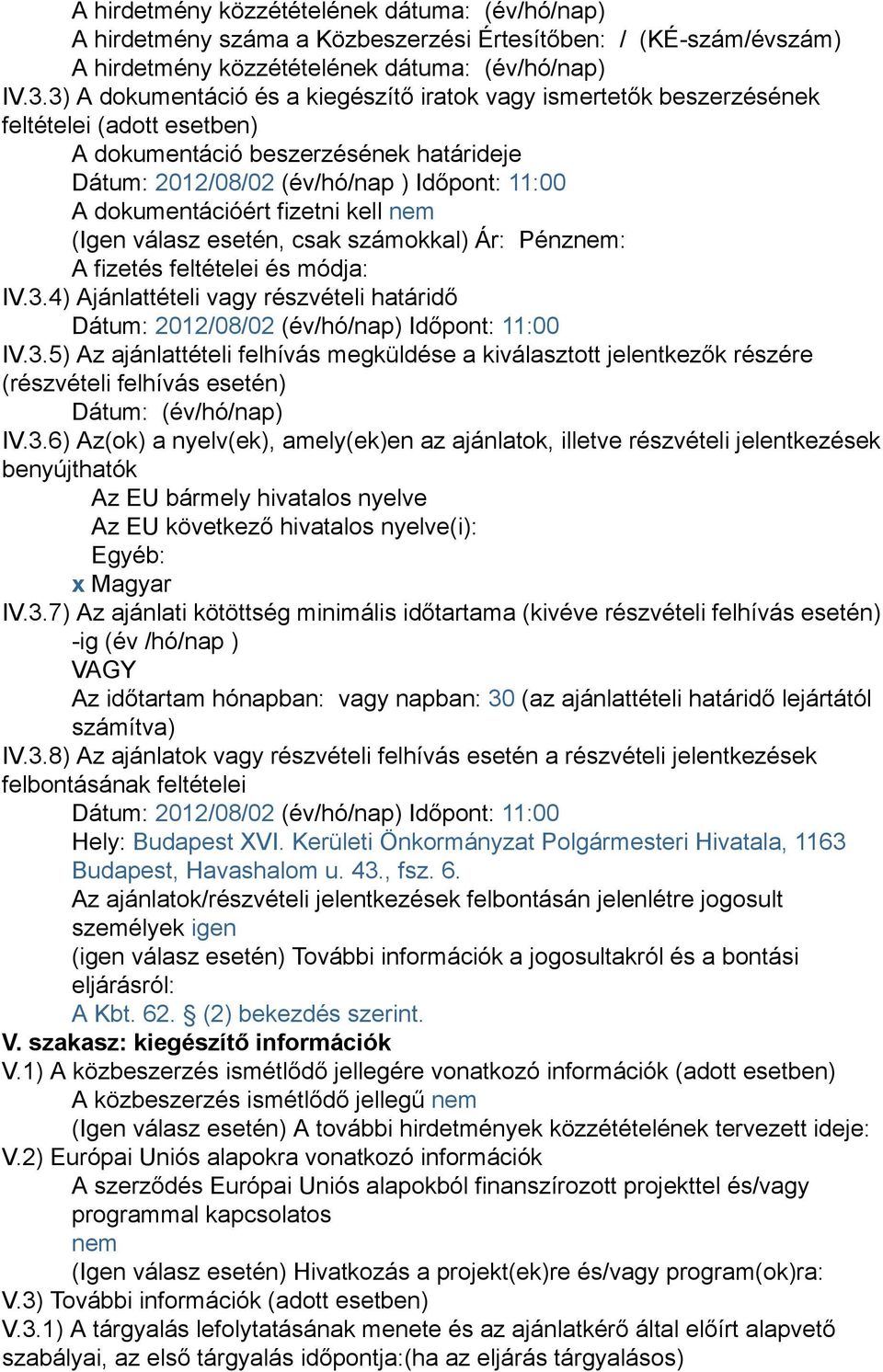 dokumentációért fizetni kell nem (Igen válasz esetén, csak számokkal) Ár: Pénznem: A fizetés feltételei és módja: IV.3.