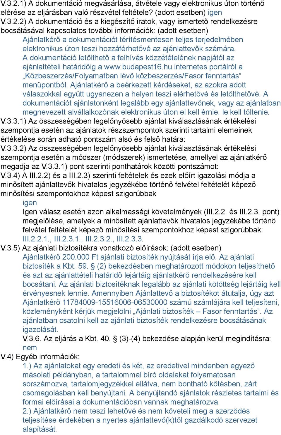 (adott esetben) igen 2) A dokumentáció és a kiegészítő iratok, vagy ismertető rendelkezésre bocsátásával kapcsolatos további információk: (adott esetben) Ajánlatkérő a dokumentációt térítésmentesen