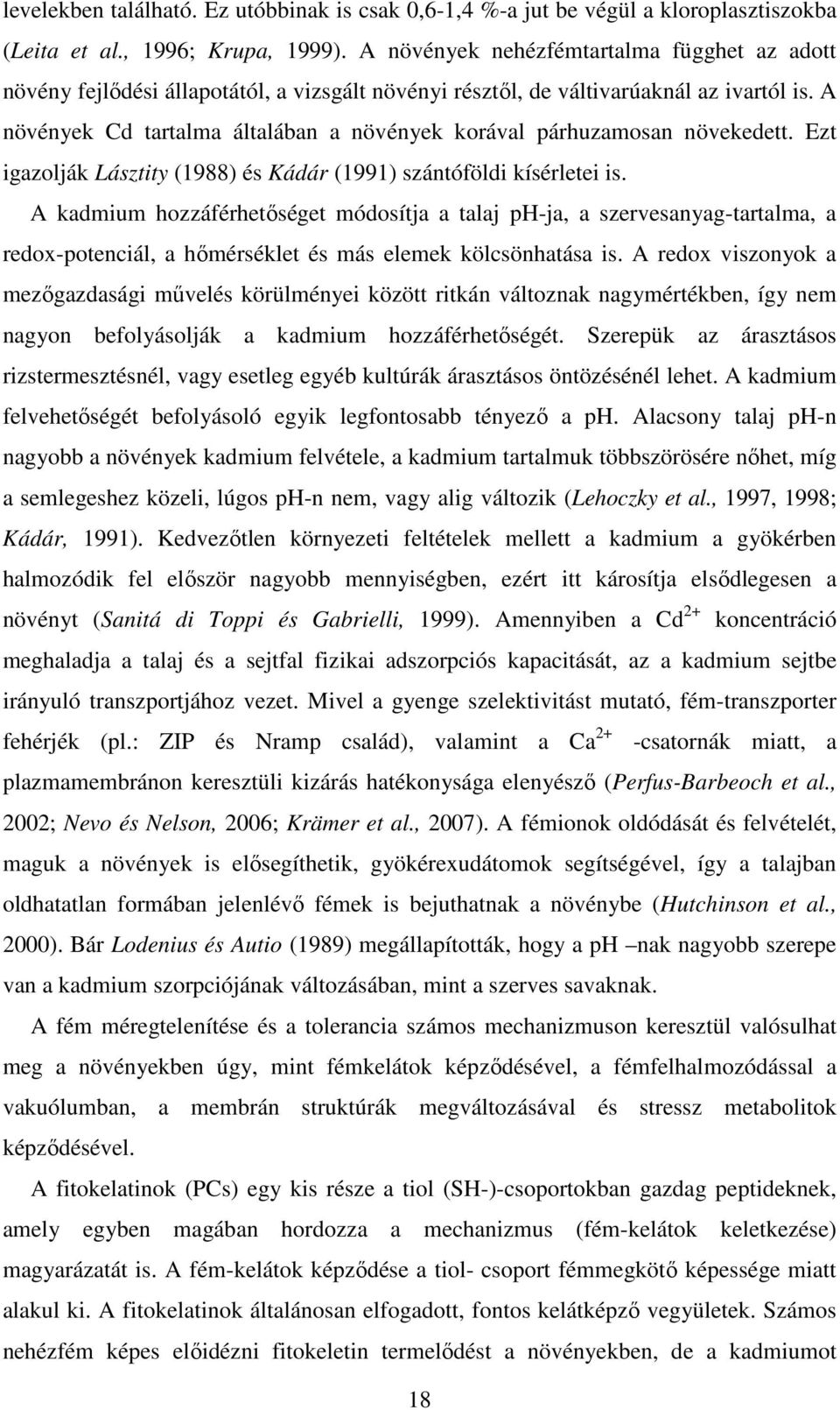 A növények Cd tartalma általában a növények korával párhuzamosan növekedett. Ezt igazolják Lásztity (1988) és Kádár (1991) szántóföldi kísérletei is.