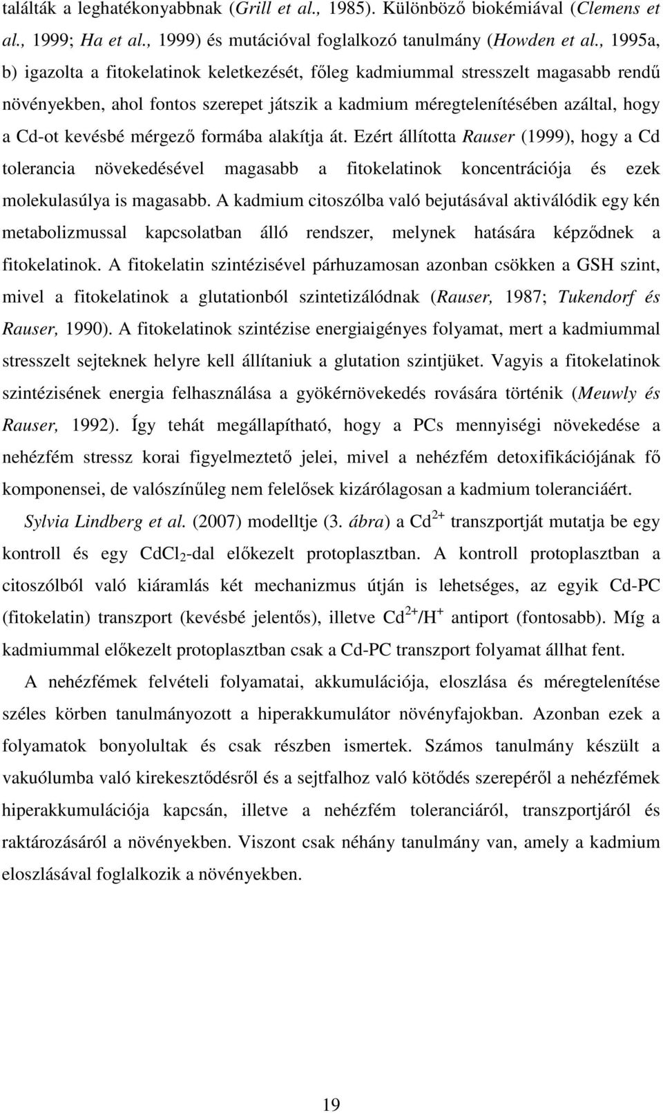 mérgező formába alakítja át. Ezért állította Rauser (1999), hogy a Cd tolerancia növekedésével magasabb a fitokelatinok koncentrációja és ezek molekulasúlya is magasabb.