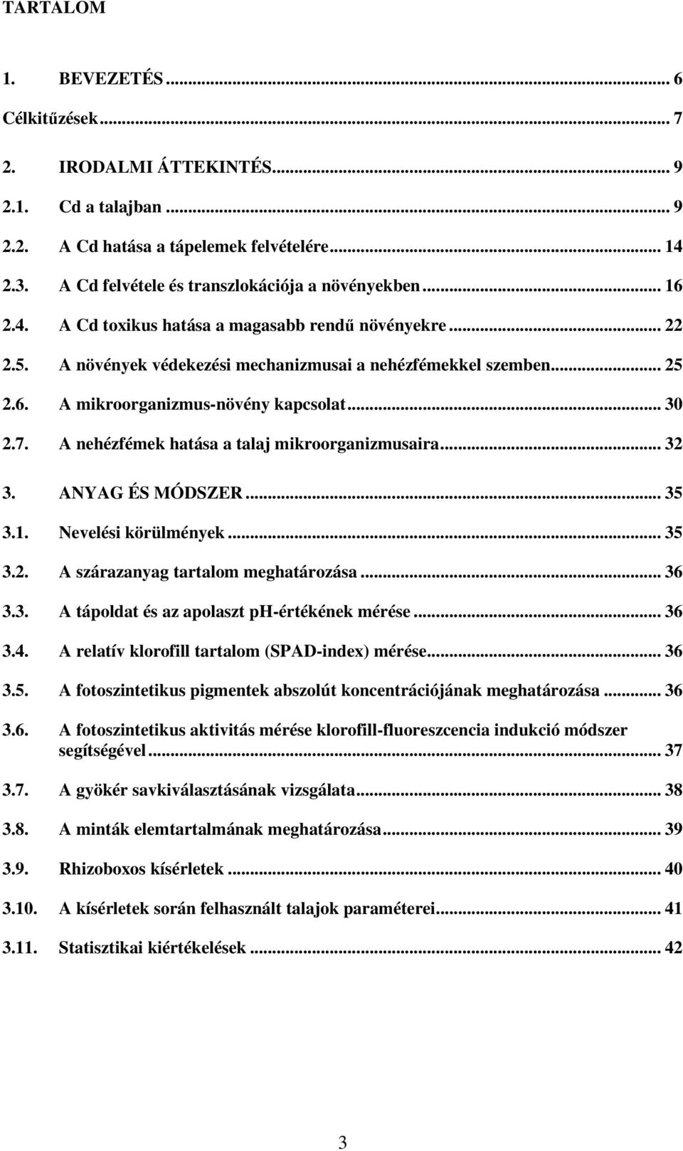 A nehézfémek hatása a talaj mikroorganizmusaira... 32 3. ANYAG ÉS MÓDSZER... 35 3.1. Nevelési körülmények... 35 3.2. A szárazanyag tartalom meghatározása... 36 3.3. A tápoldat és az apolaszt ph-értékének mérése.