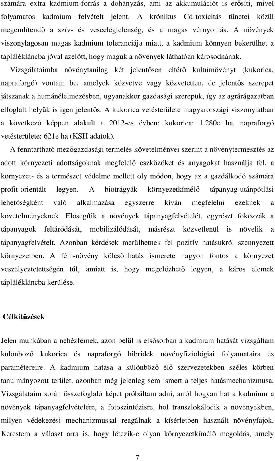 A növények viszonylagosan magas kadmium toleranciája miatt, a kadmium könnyen bekerülhet a táplálékláncba jóval azelőtt, hogy maguk a növények láthatóan károsodnának.