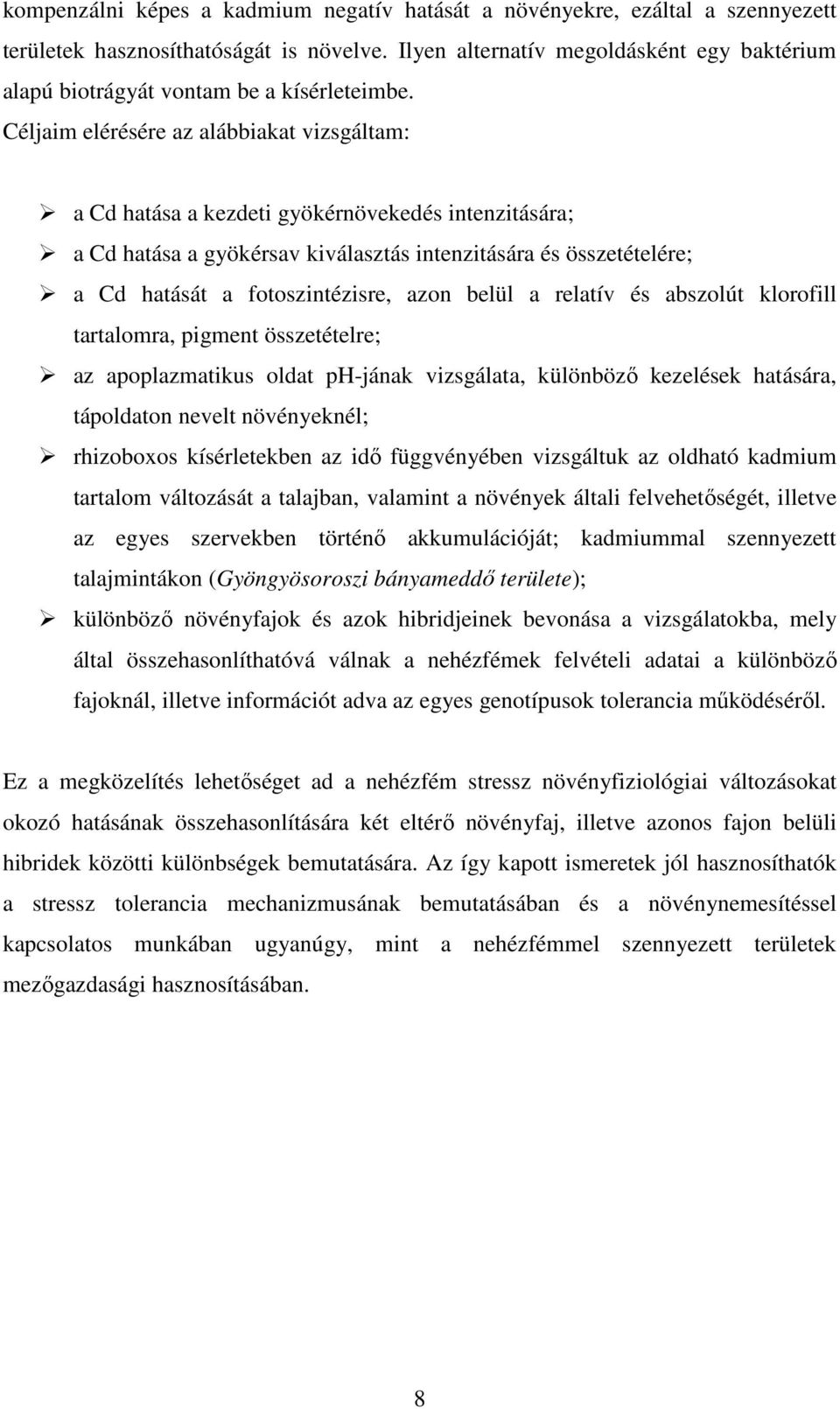 Céljaim elérésére az alábbiakat vizsgáltam: a Cd hatása a kezdeti gyökérnövekedés intenzitására; a Cd hatása a gyökérsav kiválasztás intenzitására és összetételére; a Cd hatását a fotoszintézisre,