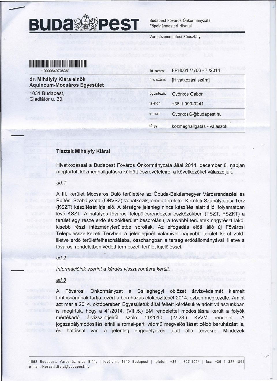telefon: +36 1 999-9241 e-mail: GyorkosG@budapest.hu tár..qy: közmeghallgatás - válaszok Tisztelt Mihályfy Klára! Hivatkozással a Budapest Főváros Önkormányzata által 2014. december 8.