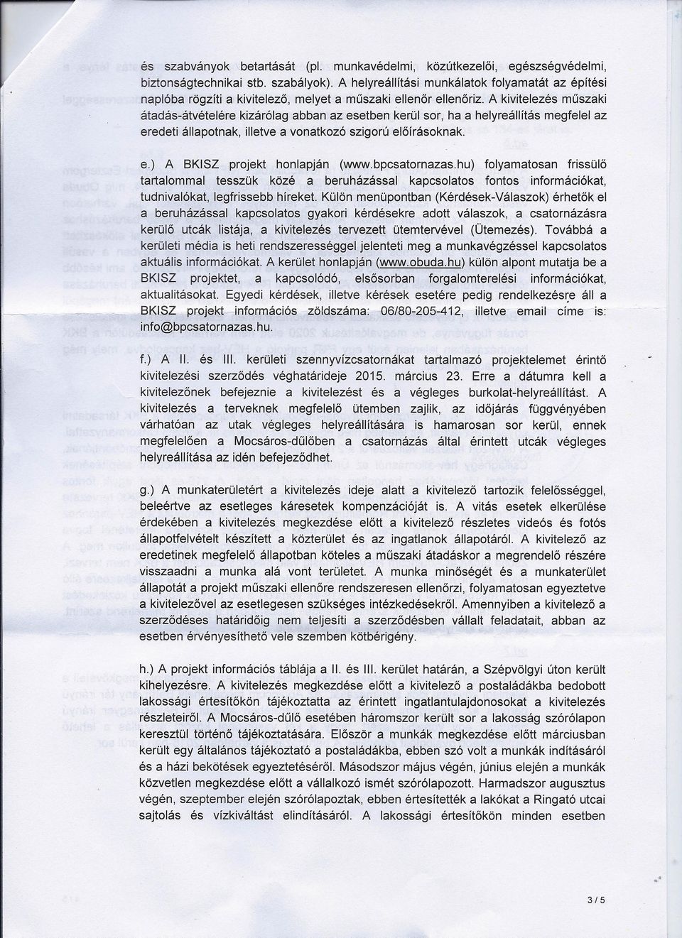 A kivitelezés műszaki átadás-átvételére kizárólag abban az esetben kerül sor, ha a helyreállítás megfelel az eredeti állapotnak, illetve a vonatkozó szigorú előírásoknak. e.) A BKISZ projekt honlapján (www.